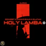 Aloma – Holy Lamba Ft. Idowest, Chinko Ekun & Zlatan