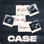 Mr Drew – Case Ft. Sista Afia & Strongman