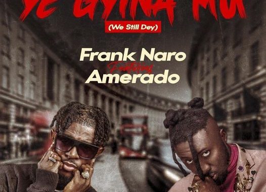 Frank Naro – Ye Gyina Mu (We Still Dey) Ft. Amerado