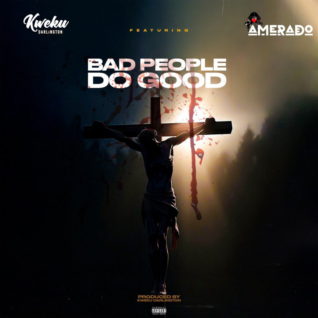 Kweku Darlington – Bad People Do Good Ft. Amerado