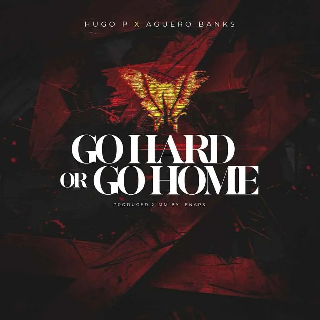 Hugo P – Go Hard or Go Home Ft. Aguero Banks