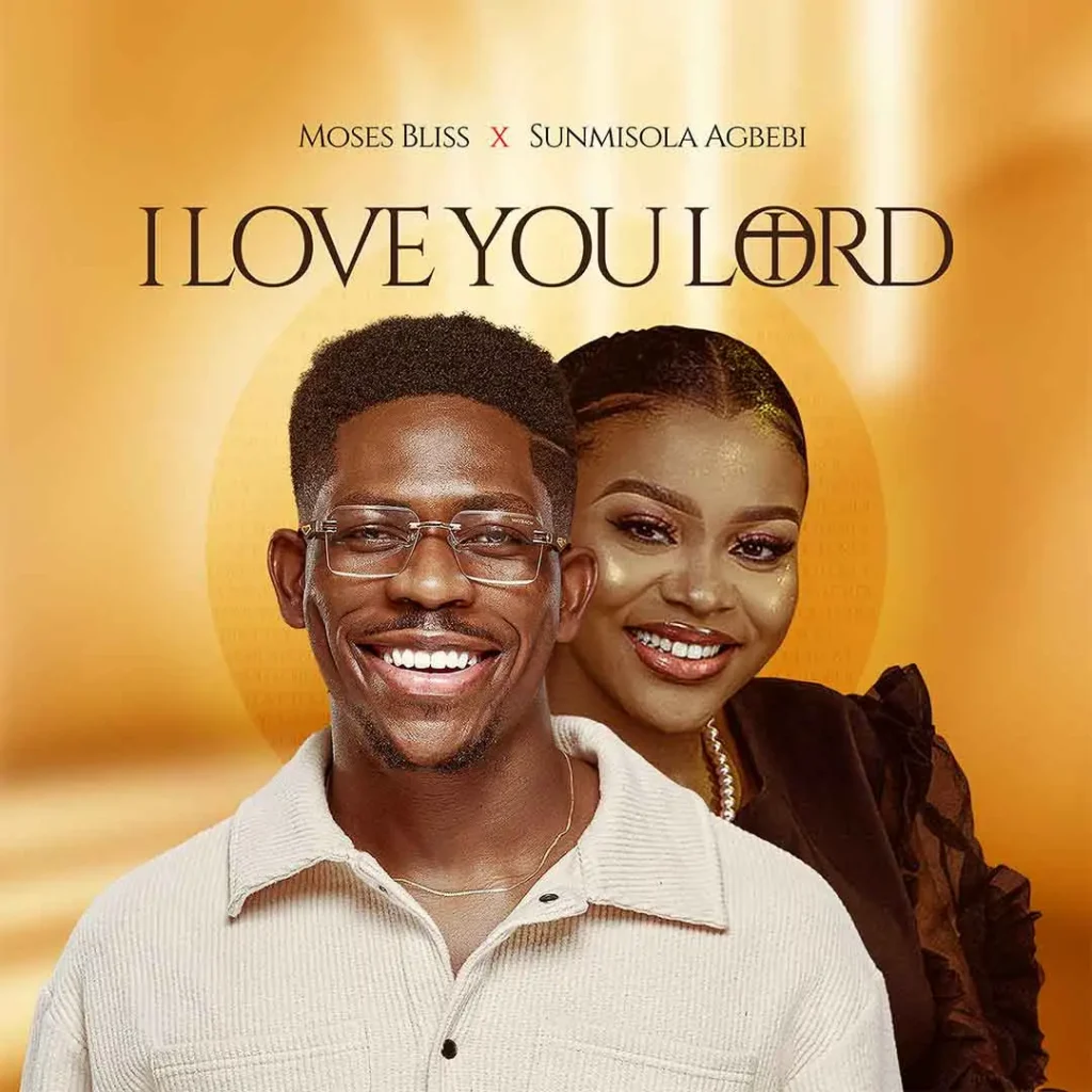 Moses Bliss – I Love You Lord Ft. Sunmisola Agbebi