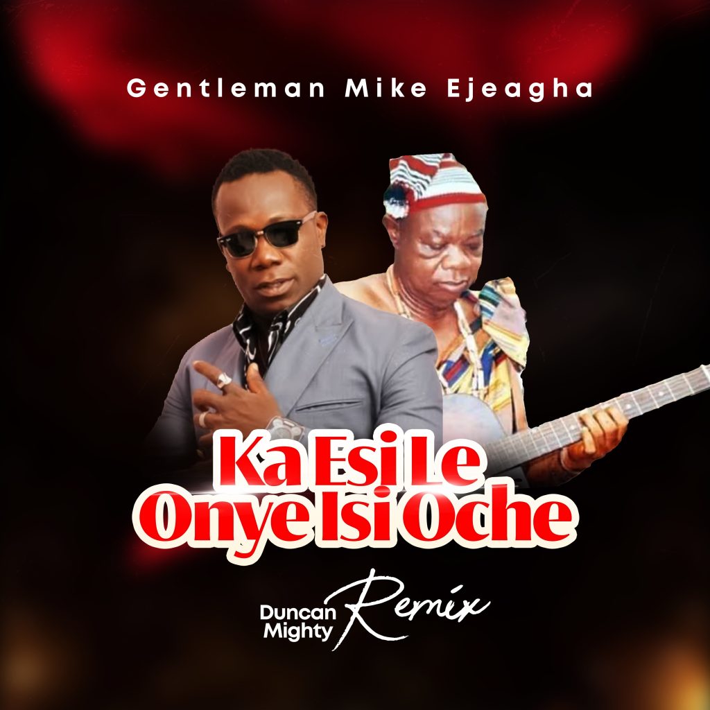 Mike Ejeagha – Ka Esi Le Onye Isi Oche (Gwo Gwo Gwo Ngwo) Remix Ft. Duncan Mighty