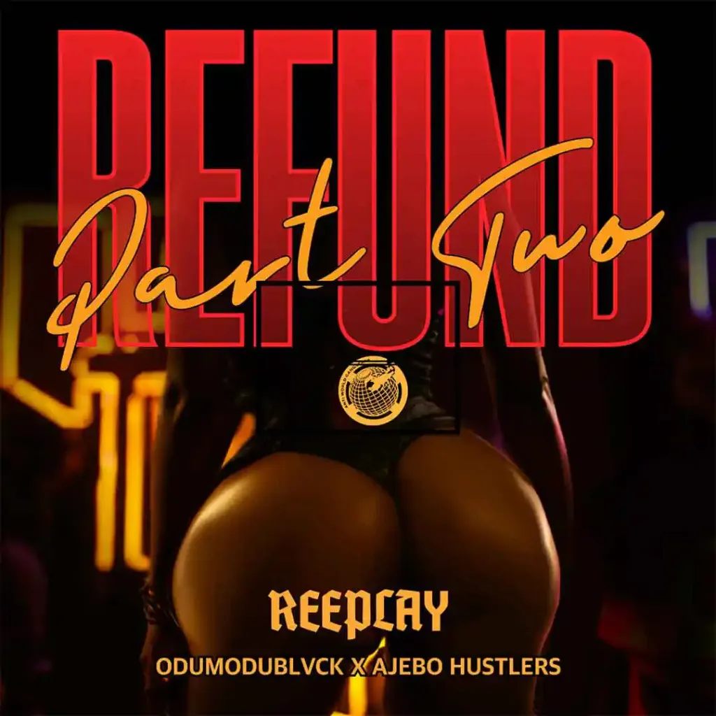 Reeplay – Refund (Part 2) Ft. Odumodublvck & Ajebo Hustlers