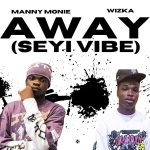 Manny Monie - Away (Seyi Vibe) Ft. Wizka